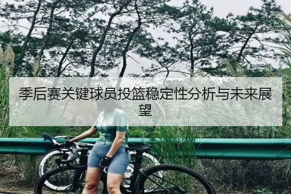 季后赛关键球员投篮稳定性分析与未来展望