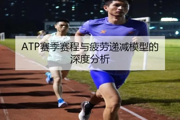 ATP赛季赛程与疲劳递减模型的深度分析